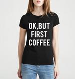 “OK BUT FIRST COFFEE” T-Shirt | Funny Graphic Tee for Coffee Lovers